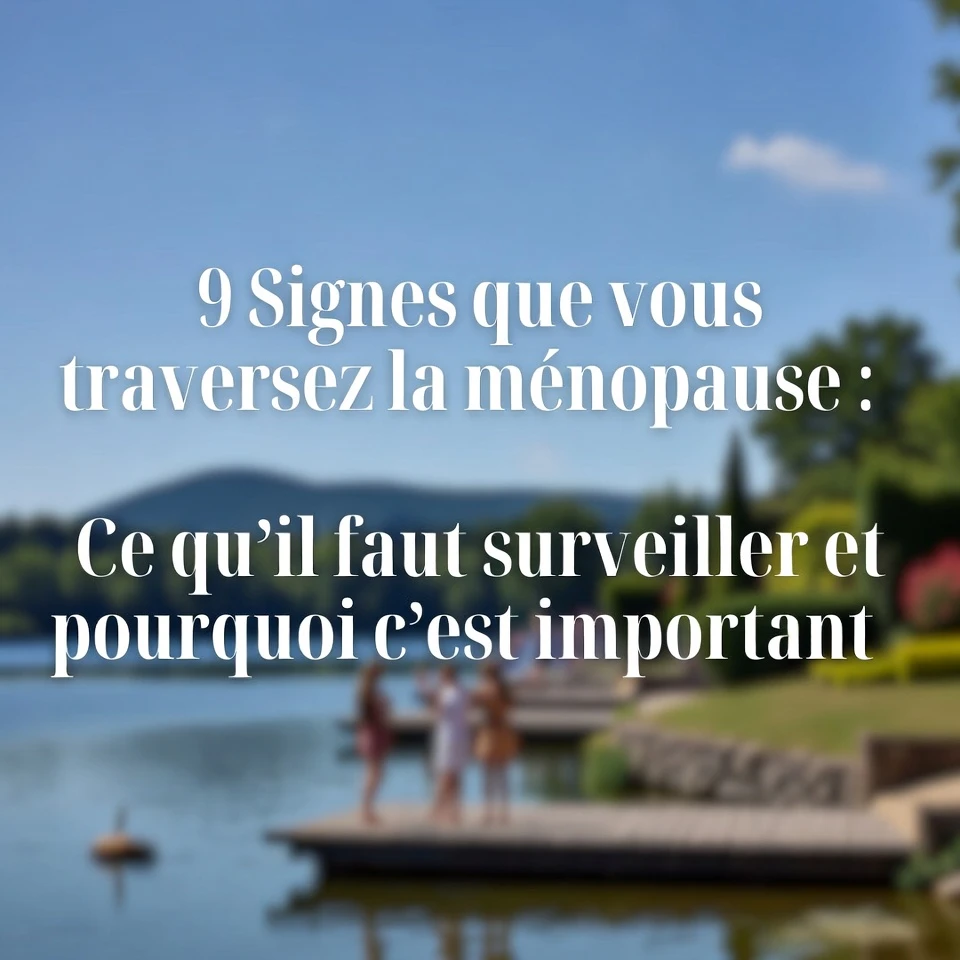 9 signes que vous traversez la ménopause : ce qu’il faut surveiller et pourquoi c’est important
